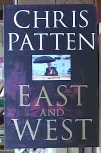 East and West; The Last Governor of Hong Kong on Power, Freedom and the Future by Patten, Chris - 1998