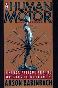 The Human Motor: Energy, Fatigue, and the Origins by RABINBACH, ANSON - 1990