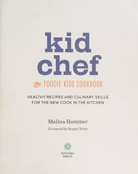 Kid Chef: The Foodie Kids Cookbook: Healthy Recipes and Culinary Skills for the New Cook in the...