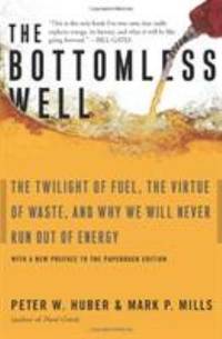 The Bottomless Well : The Twilight of Fuel, the Virtue of Waste, and Why We Will Never Run Out of...