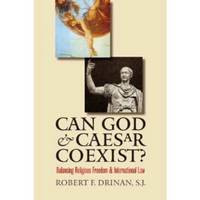 Can God and Caesar Coexist?   Balancing Religious Freedom and  International Law by S.J., Robert F. Drinan - 2005