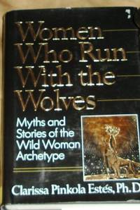 Women Who Run with the Wolves: Myths and Stories of the Wild Woman Archetype