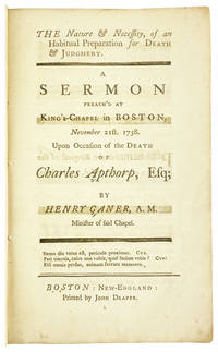 The Nature & Necessity, of an Habitual Preparation for Death & Judgment. A sermon preach'd at King's-Chapel in Boston, November 21st. 1758. Upon occasion of the death of Charles Apthorp, Esq [Half title: Mr. Caner's Sermon Occasion'd by the Death of Charles Apthorp, Esq.]