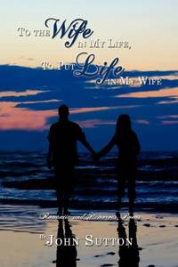 To the Wife in My Life, to Put Life in My Wife: Romantic and Humorous Poems