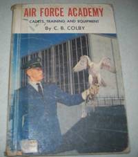 Air Force Academy: Cadets, Training and Equipment by C.B. Colby - 1962