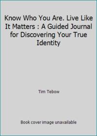 Know Who You Are. Live Like It Matters : A Homeschooler's Interactive Guide to Discovering Your...