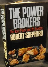 The Power Brokers: Tory Party and Its Leaders by Robert Shepherd - 1991