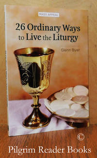 26 Ordinary Ways to Live the Liturgy. by Byer, Glenn - 2017