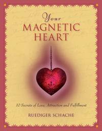 Your Magnetic Heart : 10 Secrets of Attraction, Love and Fulfillment