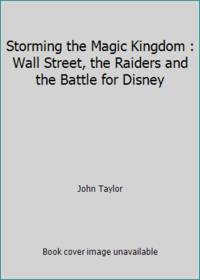 Storming the Magic Kingdom : Wall Street, the Raiders and the Battle for Disney