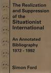 THE REALIZATION AND SUPPRESSION OF THE SITUATIONIST INTERNATIONAL: An Annotated Bibliography 1972-1992
