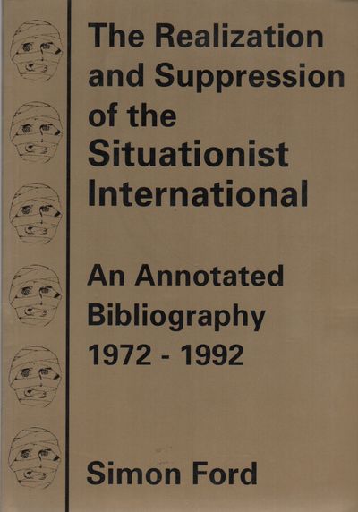 THE REALIZATION AND SUPPRESSION OF THE SITUATIONIST INTERNATIONAL: An Annotated Bibliography 1972-1992