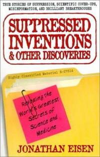 Suppressed Inventions and Other Discoveries: Revealing the World's Greatest Secrets of Science...