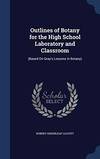 Outlines of Botany for the High School Laboratory and Classroom: (based on Gray's Lessons in Botany)