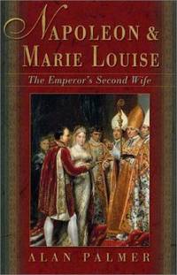 Napoleon and Marie Louise : The Emperor's Second Wife