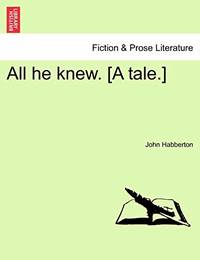 All He Knew. A Tale.