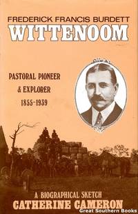 Frederick Francis Burdett Wittenoom: Pastoral Pioneer &amp; Explorer 1855-1939: A Biographical Sketch (Signed by Author) by Cameron, Catherine - 1979