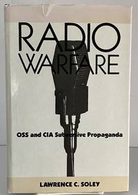 Radio Warfare: OSS and CIA Subversive Propaganda by Soley, Lawrence C - 1989