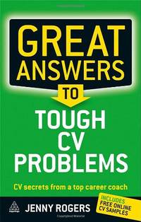 Great Answers to Tough CV Problems: CV Secrets From a Top Career Coach