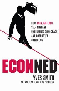Econned : How Unenlightened Self Interest Undermined Democracy and Corrupted Capitalism