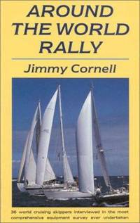 Around the World Rally : Thirty Six World Cruising Skippers Interviewed in the Most Comprehensive Equipment Survey Ever Undertaken