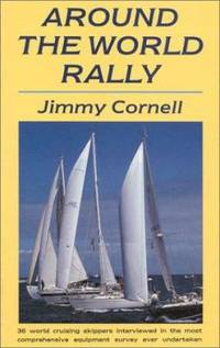 Around the World Rally : Thirty-Six World Cruising Skippers Interviewed in the Most Comprehensive Equipment Survey Ever Undertaken by Jimmy Cornell - 1998