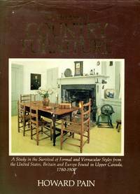 The Heritage of Country Furniture : A Study in the survival of formal and vernacular styles from the US, Britain and Europe found in Upper Canada, 1780-1900