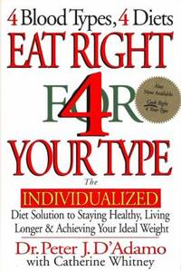 Eat Right 4 Your Type: The Individualized Diet Solution to Staying Healthy, Living Longer &amp; Achieving Your Ideal Weight by Peter J. D'Adamo - 1996