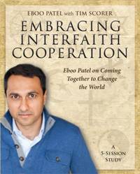 Embracing Interfaith Cooperation Participant's Workbook : Eboo Patel on Coming Together to Change...