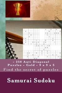 Samurai Sudoku - 250 Anti Diagonal Puzzles - Gold - 9 x 9 x 5: Find the secret of puzzles
