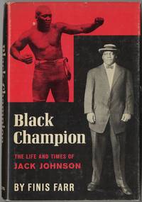 Black Champion: The Life and Times of Jack Johnson by FARR, Finis - 1964