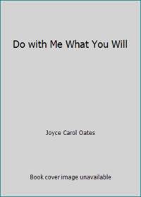 Do with Me What You Will by Joyce Carol Oates - 1973