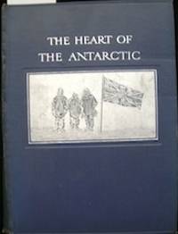 The Heart of the Antarctic, Being the Story of the British Antarctic Expedition 1907-1909... by Shackleton, Ernest Henry, Sir, 1874-1922. Mill, Hugh Robert, 1861-1950. David, T. W. (Tannatt William) Edgeworth, Sir - 1909