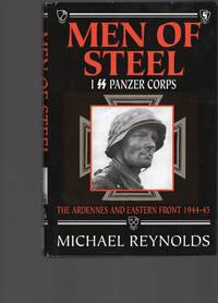 MEN OF STEEL; I SS PANZER CORPS; THE ARDENNES AND EASTERN FRONT 1944-45