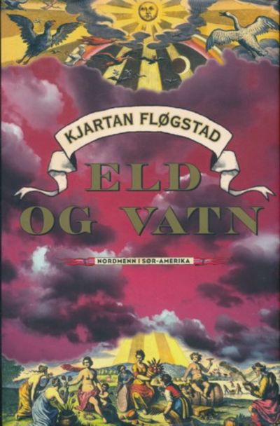 Eld og vatn. Nordmenn i Sør-Amerika