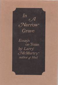 In a Narrow Grave. Essays on Texas by McMURTRY, Larry - 1968