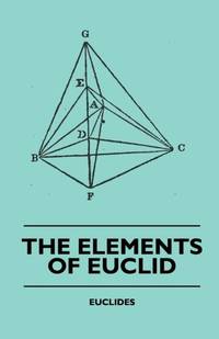 The Elements of Euclid - The First Six Books, Together with the Eleventh and Twelfth: Also; The...