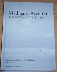 Madigan&#039;s Account: The Mawson Expedition. The Antarctic Diaries of C. T. Madigan. by Madigan, J W (editor)