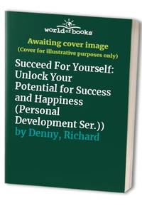 Succeed For Yourself: Unlock Your Potential for Success and Happiness (Personal Development Ser.))