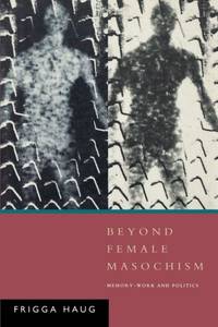 Beyond Female Masochism: Memory-Work and Politics (Questions for feminism)