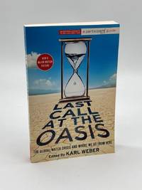Last Call At the Oasis The Global Water Crisis and Where We Go from Here
