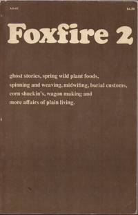 Foxfire 2: Ghost Stories, Spring Wild Plant Foods, Spinning and Weaving, Midwifing, Burial Customs, Corn Shuckin&#039;s, Wagon Making and More Affairs of Plain Living by Wigginton, Eliot (editor) - 1973