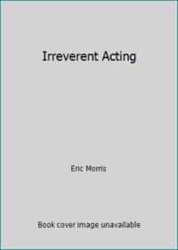 Irreverent Acting