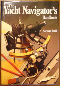 The Yacht Navigator&#039;s Handbook by Dahl, Norman - 1983