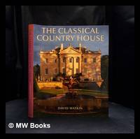 The classical country house : from the archives of Country life / David Watkin