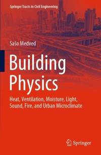 Building Physics : Heat, Ventilation, Moisture, Light, Sound, Fire, and Urban Microclimate