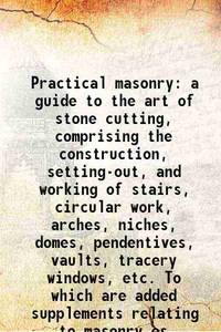 Practical masonry a guide to the art of stone cutting [Hardcover]