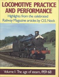 Locomotive Practice and Performance Volume One - The Age of Steam, 1959-68 : Highlights from the Celebrated "Railway Magazine" Articles