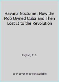 image of Havana Nocturne: How the Mob Owned Cuba and Then Lost It to the Revolution