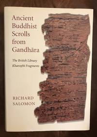 Ancient Buddhist Scrolls from Gandhara: The British Library Kharosthi Fragments